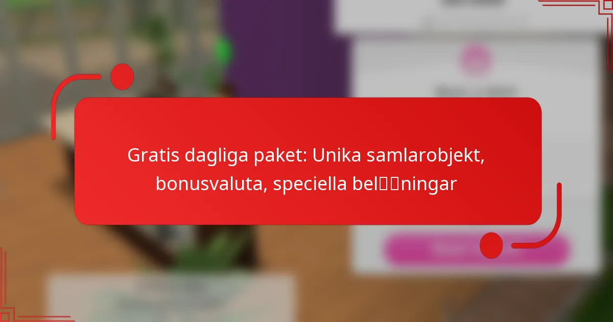 Gratis dagliga paket: Unika samlarobjekt, bonusvaluta, speciella belöningar