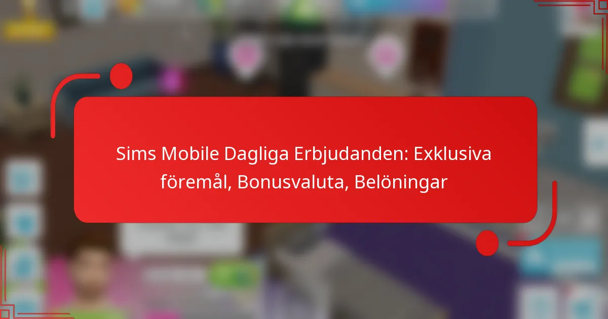 Sims Mobile Dagliga Erbjudanden: Exklusiva föremål, Bonusvaluta, Belöningar