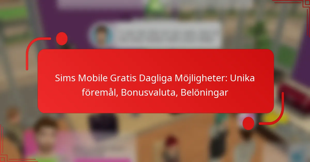 Sims Mobile Gratis Dagliga Möjligheter: Unika föremål, Bonusvaluta, Belöningar