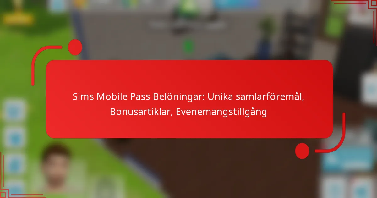 Sims Mobile Pass Belöningar: Unika samlarföremål, Bonusartiklar, Evenemangstillgång