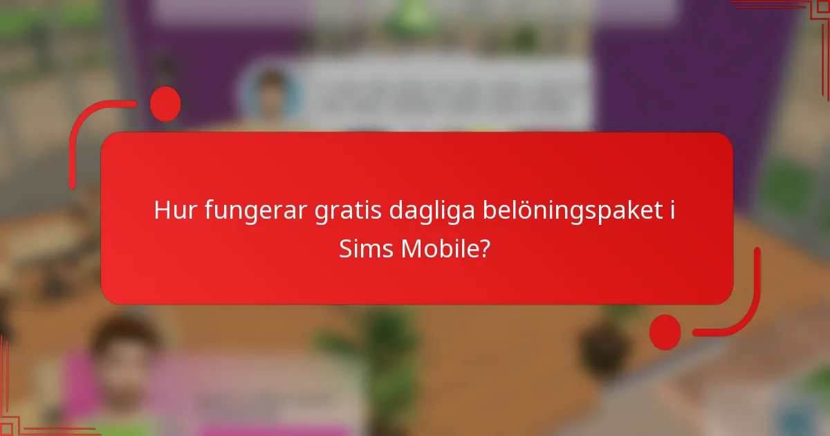 Hur fungerar gratis dagliga belöningspaket i Sims Mobile?