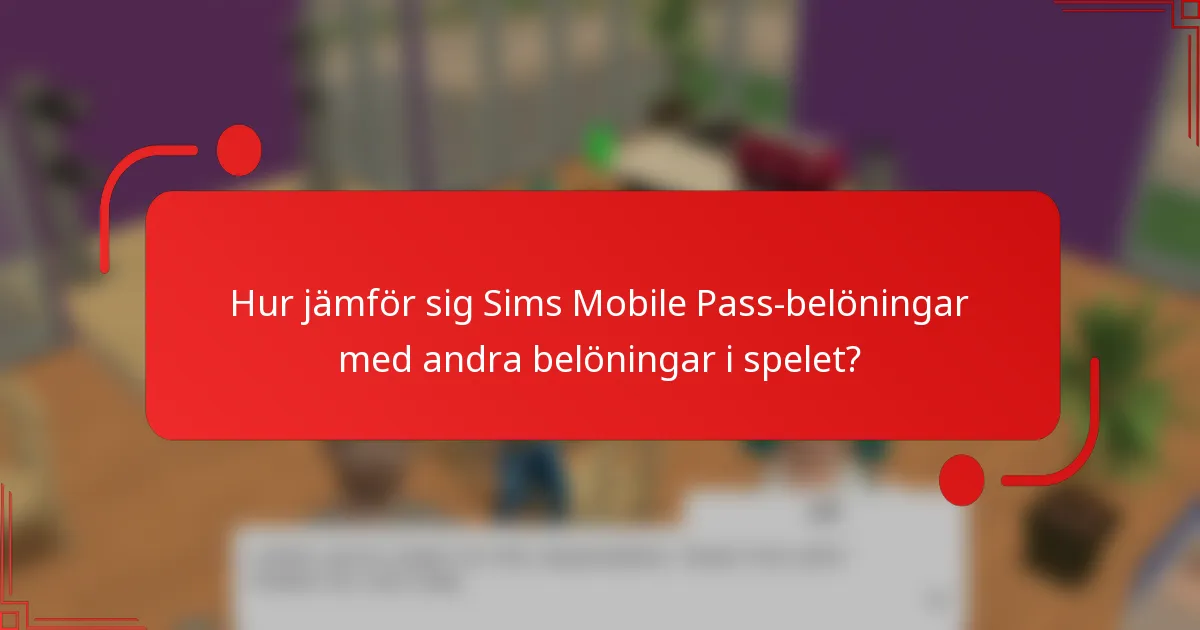 Hur jämför sig Sims Mobile Pass-belöningar med andra belöningar i spelet?