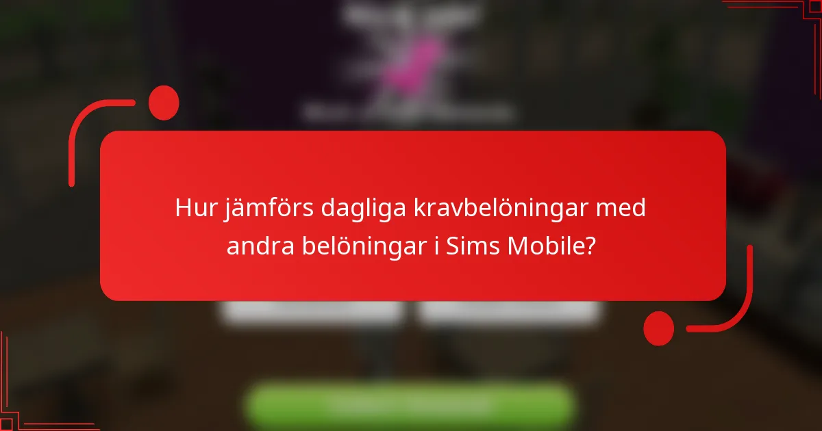 Hur jämförs dagliga kravbelöningar med andra belöningar i Sims Mobile?