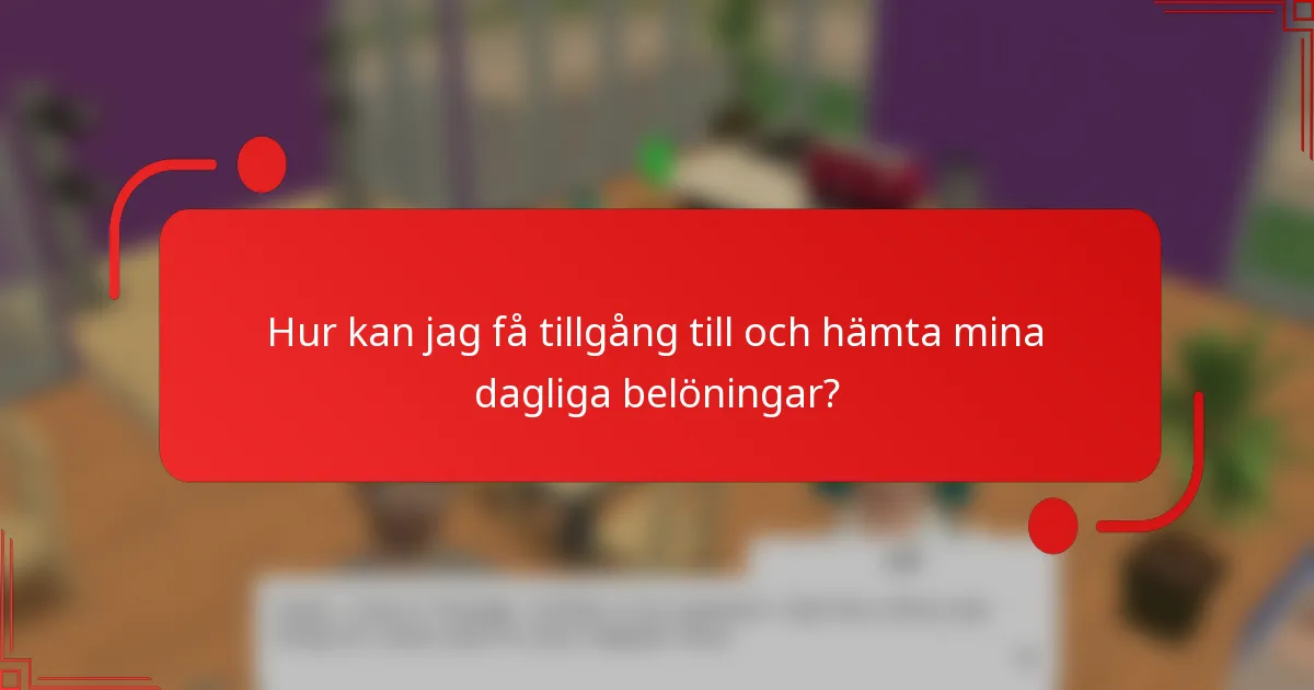 Hur kan jag få tillgång till och hämta mina dagliga belöningar?