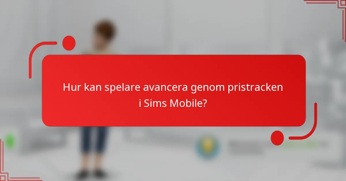 Hur kan spelare avancera genom pristracken i Sims Mobile?