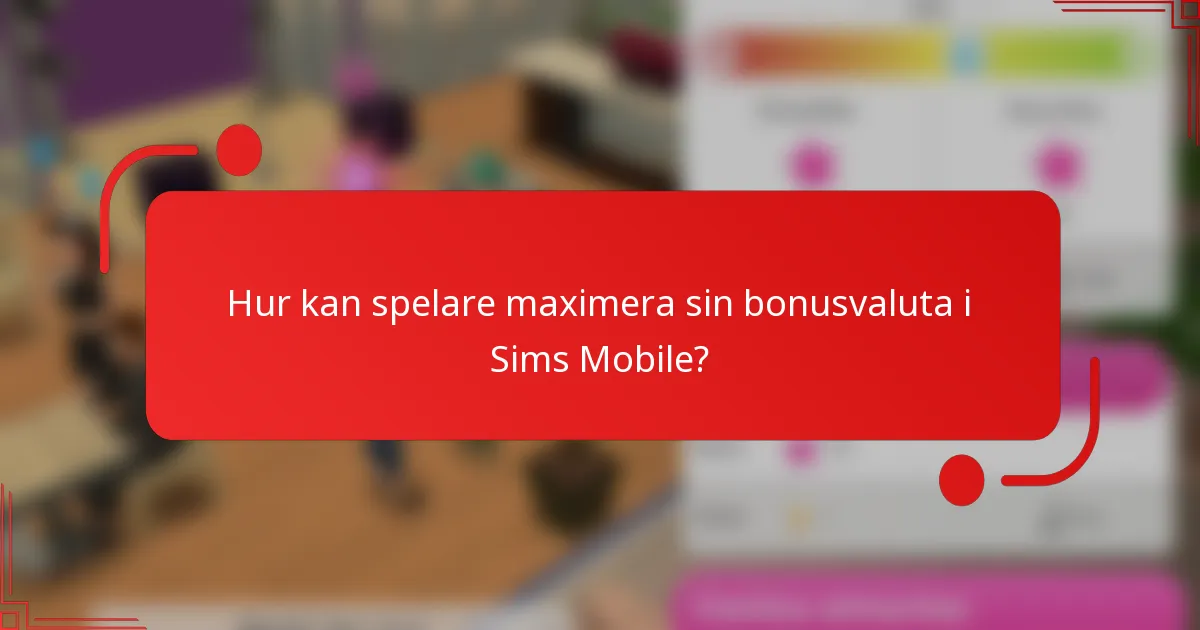Hur kan spelare maximera sin bonusvaluta i Sims Mobile?