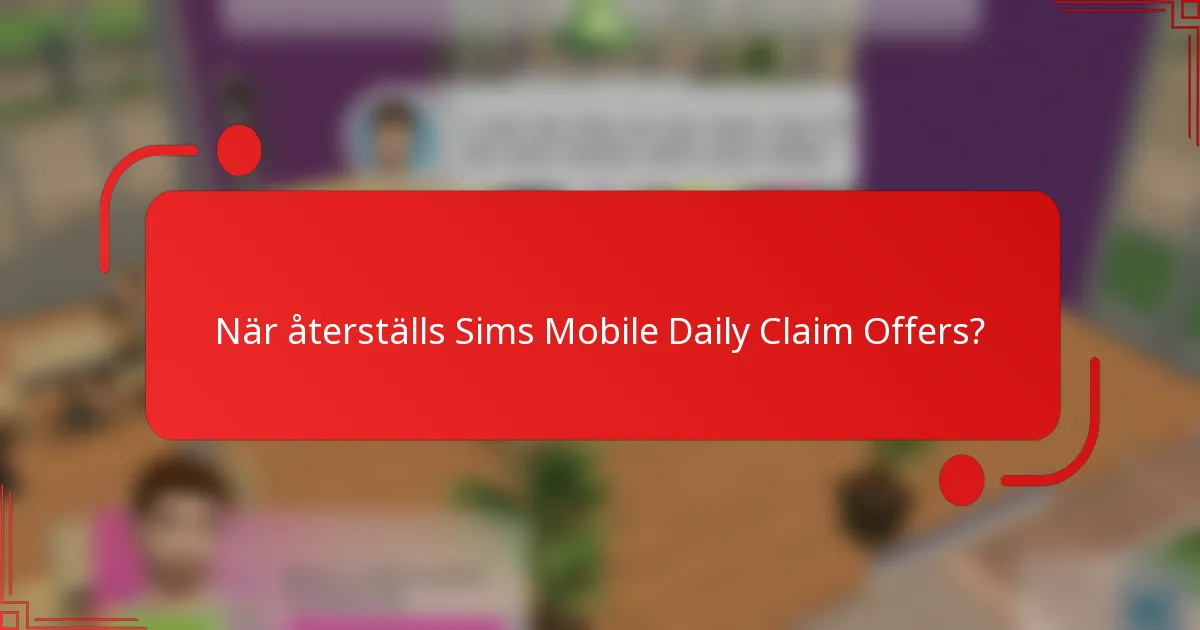 När återställs Sims Mobile Daily Claim Offers?