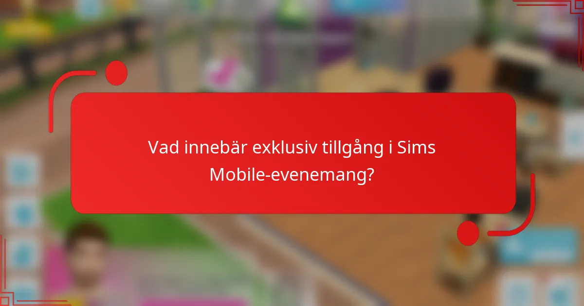 Vad innebär exklusiv tillgång i Sims Mobile-evenemang?