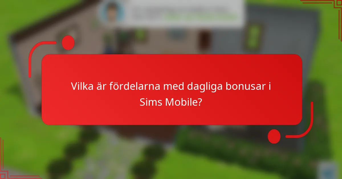 Vilka är fördelarna med dagliga bonusar i Sims Mobile?