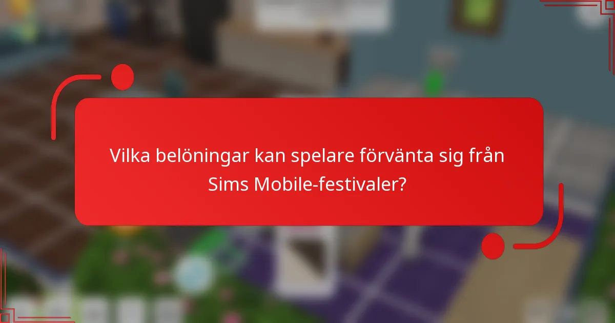 Vilka belöningar kan spelare förvänta sig från Sims Mobile-festivaler?
