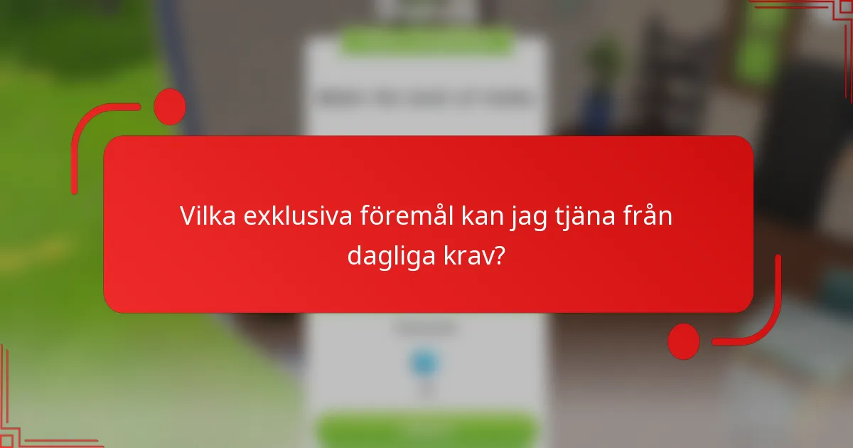 Vilka exklusiva föremål kan jag tjäna från dagliga krav?