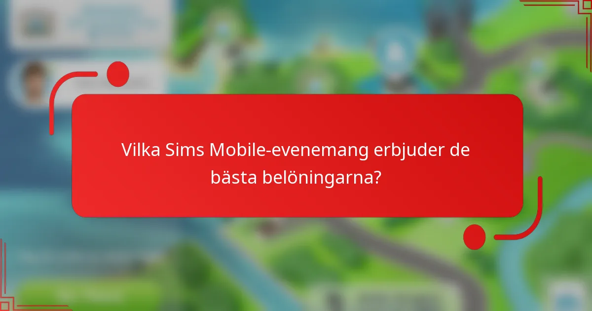 Vilka Sims Mobile-evenemang erbjuder de bästa belöningarna?