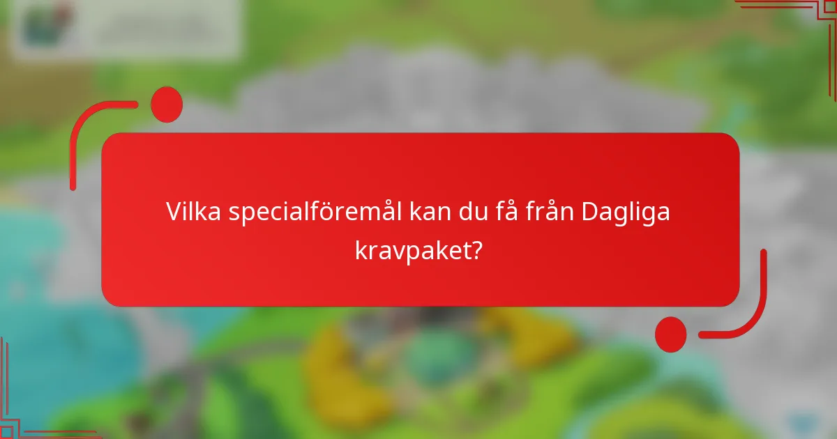 Vilka specialföremål kan du få från Dagliga kravpaket?