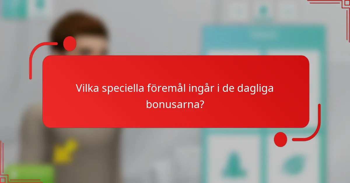 Vilka speciella föremål ingår i de dagliga bonusarna?