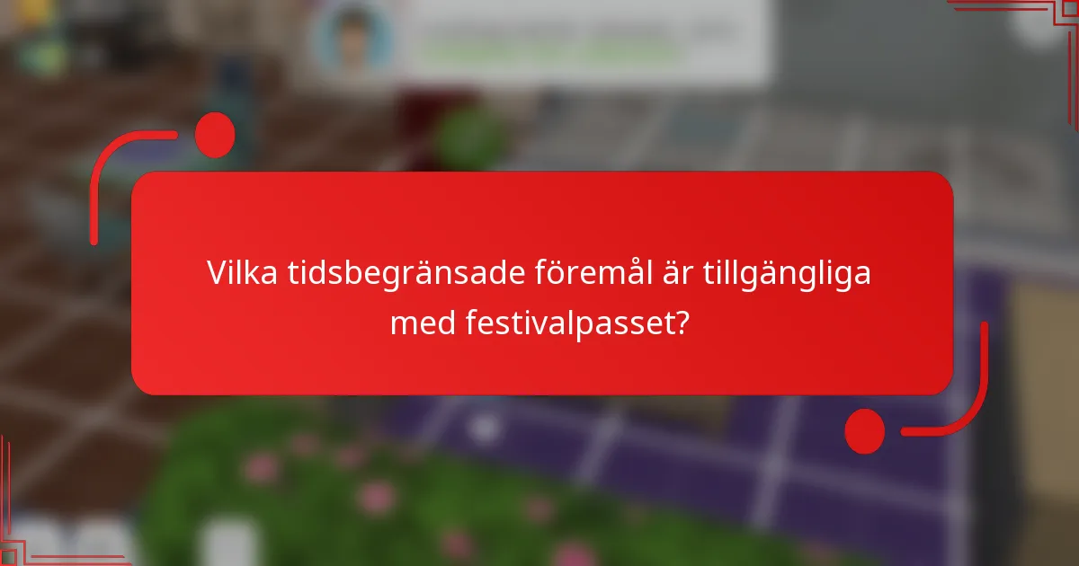 Vilka tidsbegränsade föremål är tillgängliga med festivalpasset?