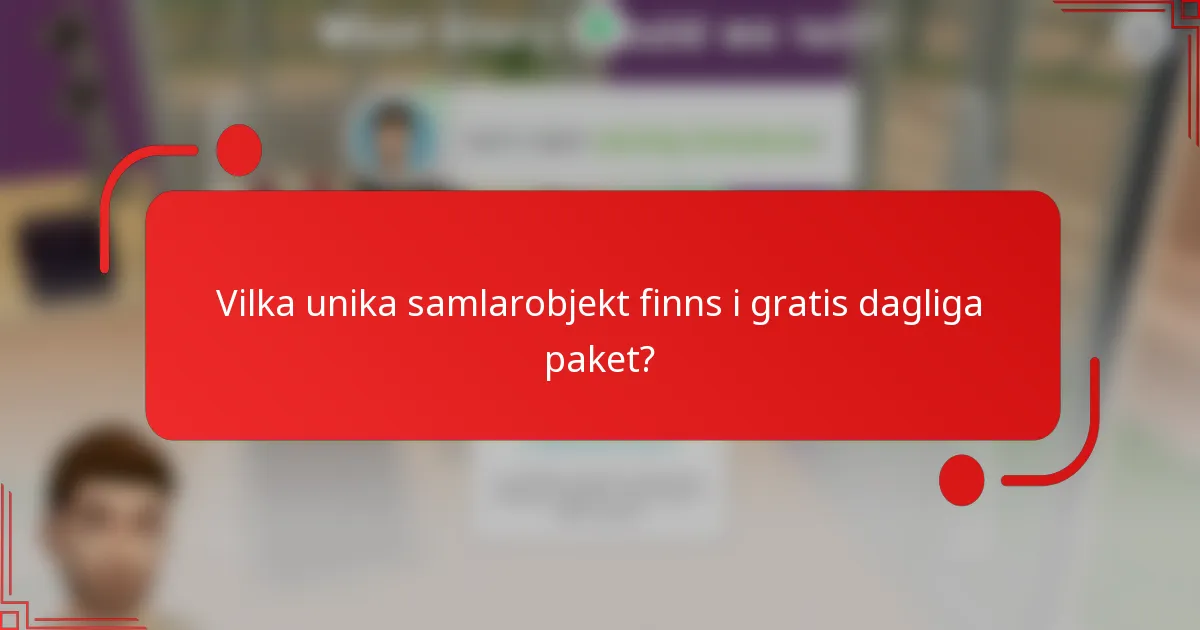 Vilka unika samlarobjekt finns i gratis dagliga paket?