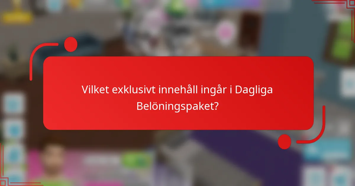 Vilket exklusivt innehåll ingår i Dagliga Belöningspaket?